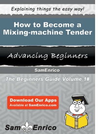 How to Become a Mixing-machine Tender How to Become a Mixing-machine Tender【電子書籍】[ Anissa Riggins ]