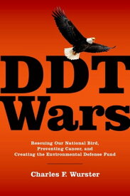 DDT Wars Rescuing Our National Bird, Preventing Cancer, and Creating the Environmental Defense Fund【電子書籍】[ Charles F. Wurster ]