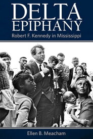 Delta Epiphany Robert F. Kennedy in Mississippi【電子書籍】[ Ellen B. Meacham ]