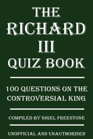 The Richard III Quiz Book 100 Questions on the Controversial King【電子書籍】[ Nigel Freestone ]