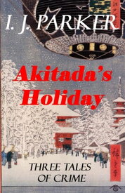 Akitada's Holiday Akitada Mysteries【電子書籍】[ I. J. Parker ]