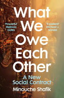 What We Owe Each Other A New Social Contract【電子書籍】[ Minouche Shafik ]