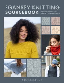 The Gansey Knitting Sourcebook 150 stitch patterns and 10 projects for gansey knits【電子書籍】[ Di Gilpin ]
