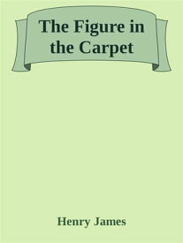 The Figure in the Carpet【電子書籍】[ Henry James ]