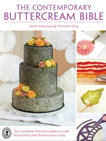 The Contemporary Buttercream Bible The Complete Practical Guide to Cake Decorating with Buttercream Icing【電子書籍】[ Valeri Valeriano ]