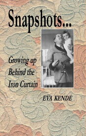 Snapshots...Growing up Behind the Iron Curtain【電子書籍】[ Eva Kende ]