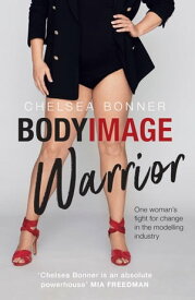Body Image Warrior One woman's fight for change in the modelling industry【電子書籍】[ Chelsea Bonner ]