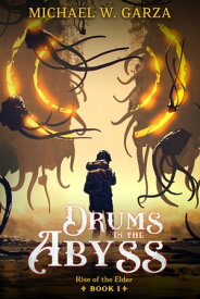 Drums in the Abyss: Rise of the Elder Book I【電子書籍】[ Michael W. Garza ]