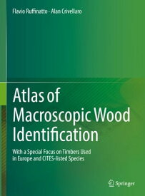 Atlas of Macroscopic Wood Identification With a Special Focus on Timbers Used in Europe and CITES-listed Species【電子書籍】[ Flavio Ruffinatto ]