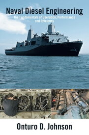Naval Diesel Engineering The Fundamentals of Operation, Performance and Efficiency【電子書籍】[ Onturo D. Johnson ]