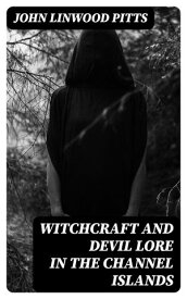Witchcraft and Devil Lore in the Channel Islands Transcripts from the Official Records of the Guernsey Royal Court, with an English Translation and Historical Introduction【電子書籍】[ John Linwood Pitts ]
