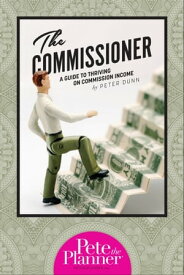 The Commissioner: A Guide to Surviving and Thriving on Commission Income【電子書籍】[ Dunn ]