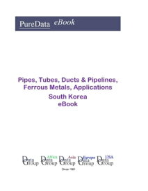 Pipes, Tubes, Ducts & Pipelines, Ferrous Metals, Applications in South Korea Market Sales【電子書籍】[ Editorial DataGroup Asia ]