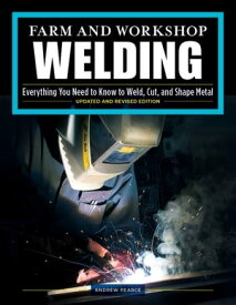 Farm and Workshop Welding, Third Revised Edition Everything You Need to Know to Weld, Cut, and Shape Metal【電子書籍】[ Andrew Pearce ]
