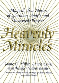 Heavenly Miracles Magical True Stories of Guardian Angels and Answered Prayers【電子書籍】[ Jamie Miller ]
