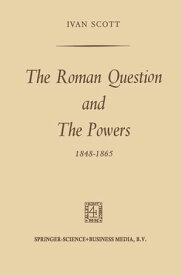 The Roman Question and the Powers, 1848?1865【電子書籍】[ Ivan Scott ]