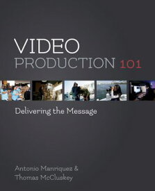 Video Production 101 Delivering the Message【電子書籍】[ Antonio Manriquez ]
