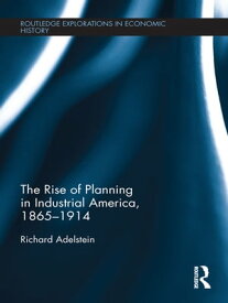 The Rise of Planning in Industrial America, 1865-1914【電子書籍】[ Richard Adelstein ]