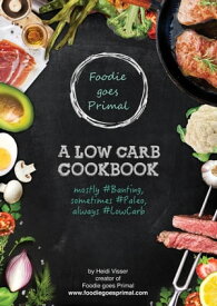 Foodie Goes Primal: A Low Carb Cookbook【電子書籍】[ Heidi Visser ]