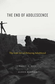 The End of Adolescence The Lost Art of Delaying Adulthood【電子書籍】[ Nancy E. Hill ]
