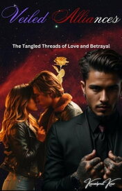 Veiled Alliances: The Tangled Threads of Love and Betrayal【電子書籍】[ Kanwalpreet Kaur ]