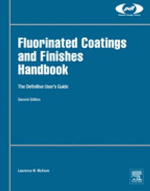 Fluorinated Coatings and Finishes Handbook The Definitive User's Guide【電子書籍】[ Laurence W. McKeen ]