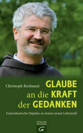 Glaube an die Kraft der Gedanken Franziskanische Impulse zu einem neuen Lebensstil【電子書籍】[ Christoph Kreitmeir ]