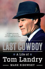 The Last Cowboy: A Life of Tom Landry【電子書籍】[ Mark Ribowsky ]