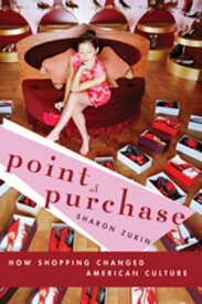 Point of Purchase How Shopping Changed American Culture【電子書籍】[ Sharon Zukin ]