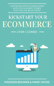 Kickstart Your Ecommerce: 2 For 1 Combo 2 Advanced Ways To Make Money With Etsy & Shopify Stores That You Can Begin Today【電子書籍】[ Madison Booker ]