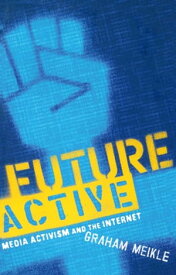 Future Active Media Activism and the Internet【電子書籍】[ Graham Meikle ]