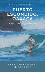 The Definitive Guide to Puerto Escondido, Oaxaca Expat Fever Quick Reads, #2【電子書籍】[ Brandon Cammell ]