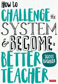 How to Challenge the System and Become a Better Teacher【電子書籍】[ Scott Buckler ]