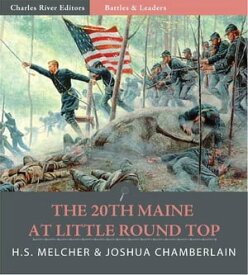 Battles & Leaders of the Civil War: The 20th Maine at Little Round Top (Illustrated Edition)【電子書籍】[ Joshua Chamberlain & H.S. Melcher ]