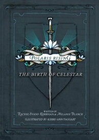 Polaris Rising: The Birth of Celestar【電子書籍】[ Rachel Evans-Kerrigan and Melanie Blanch ]