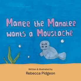 Manee the Manatee Wants a Moustache【電子書籍】[ Rebecca Pidgeon ]