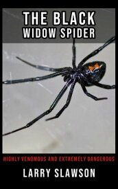 The Black Widow Spider Highly Venomous and Extremely Dangerous【電子書籍】[ Larry Slawson ]