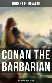 Conan The Barbarian - All 20 Books in One Edition Cimmeria, The Hyborian Age, The Frost Giant's Daughter, The God in the Bowl, Rogues in the House…【電子書籍】[ Robert E. Howard ]
