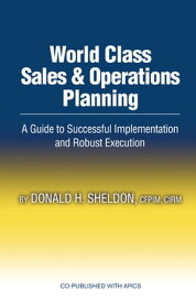 World Class Sales & Operations Planning A Guide to Successful Implementation and Robust Execution【電子書籍】[ Donald Sheldon ]