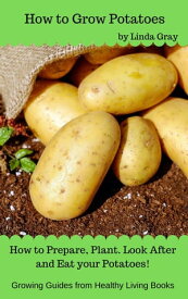 How to Grow Potatoes Growing Guides【電子書籍】[ Linda Gray ]