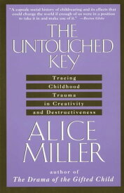 The Untouched Key Tracing Childhood Trauma in Creativity and Destructiveness【電子書籍】[ Alice Miller ]