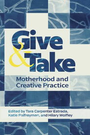 Give and Take: Motherhood and Creative Practice【電子書籍】