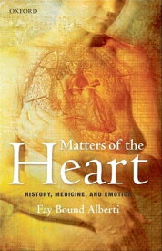 Matters of the Heart History, Medicine, and Emotion【電子書籍】[ Fay Bound Alberti ]