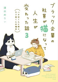 ブラック企業の社員が猫になって人生が変わった話3　ハチ谷くんと時々モフ田くんの場合【電子書籍】[ 清水　めりぃ ]