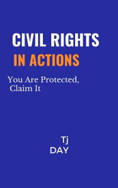 Civil Rights In Actions You Are Protected, Claim It【電子書籍】[ Tj Day ]