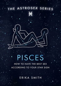 Astrosex: Pisces How to have the best sex according to your star sign【電子書籍】[ Erika W. Smith ]