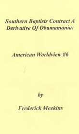 Southern Baptists Contract A Derivative Of Obamamania The American Worldview Chronicle: Issue 6【電子書籍】[ Frederick Meekins ]