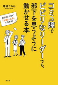 コミュ障でビビリなリーダーでも、部下を思うように動かせる本〜自分にムリせず「お願い上手」になれる！〜 【電子書籍】[ 晴瀬ワカル ]