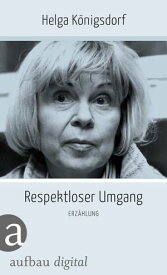 Respektloser Umgang Erz?hlung【電子書籍】[ Helga K?nigsdorf ]