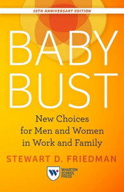 Baby Bust, 10th Anniversary Edition New Choices for Men and Women in Work and Family【電子書籍】[ Stewart D. Friedman ]